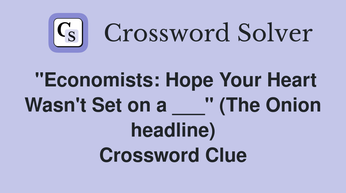 "Economists: Hope Your Heart Wasn't Set on a ___" (The Onion headline) Crossword Clue