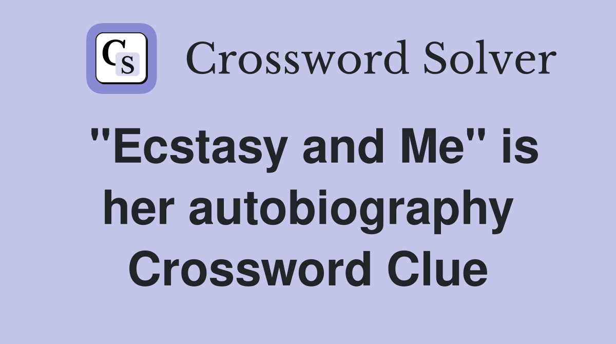 "Ecstasy and Me" is her autobiography Crossword Clue