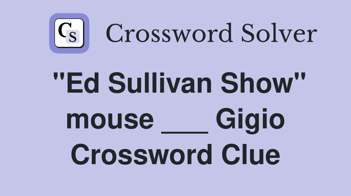 "Ed Sullivan Show" mouse ___ Gigio Crossword Clue