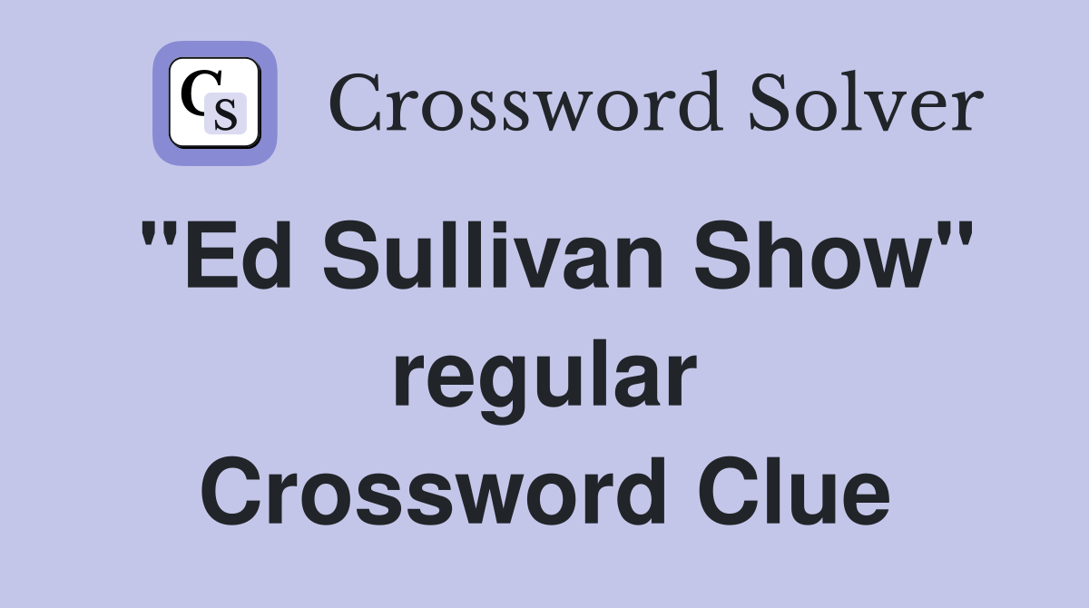 "Ed Sullivan Show" regular Crossword Clue