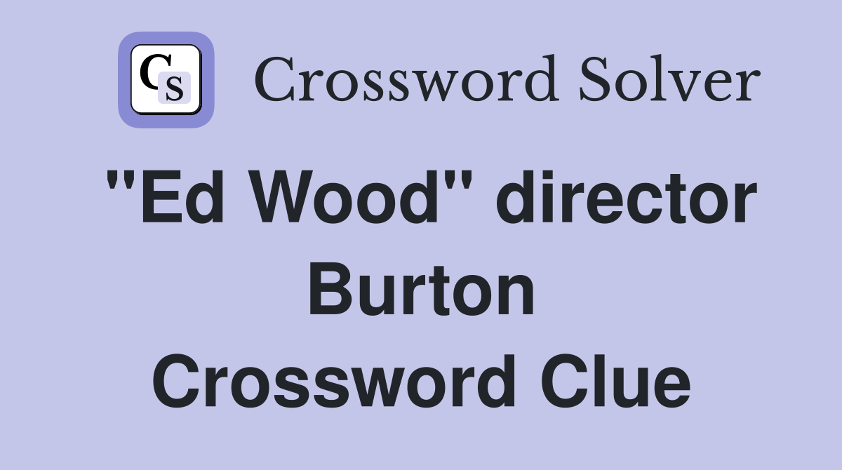 "Ed Wood" director Burton Crossword Clue