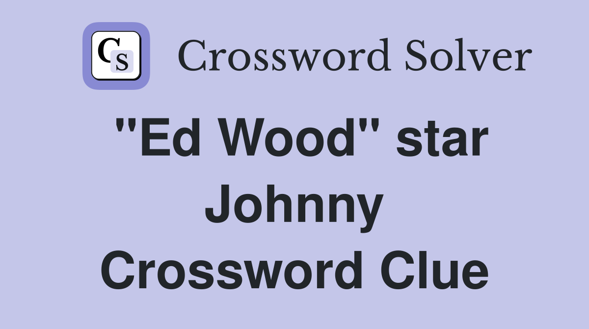 "Ed Wood" star Johnny Crossword Clue