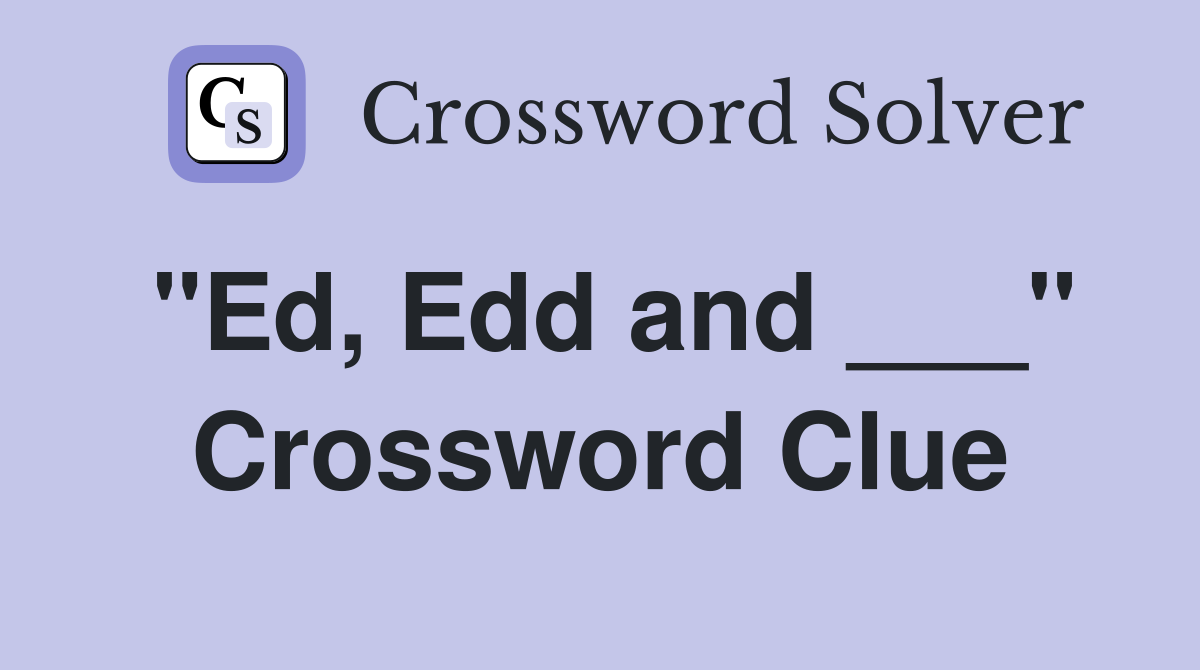 "Ed, Edd and ___" Crossword Clue