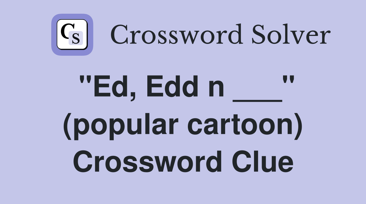 "Ed, Edd n ___" (popular cartoon) Crossword Clue