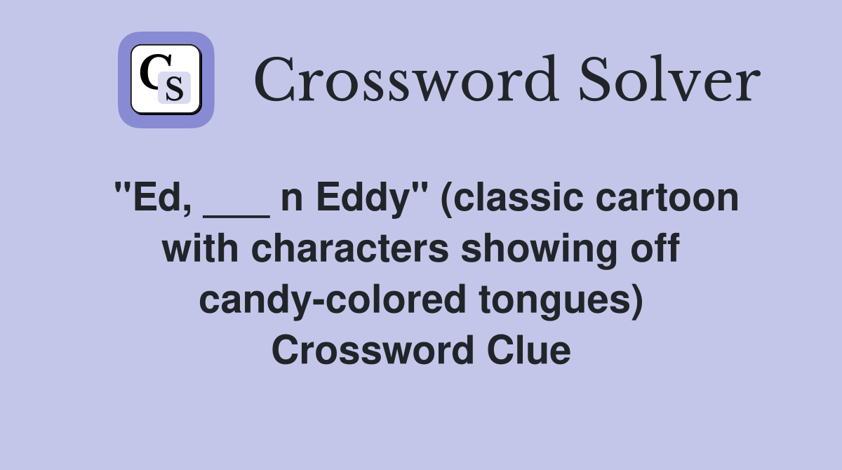 "Ed, ___ n Eddy" (classic cartoon with characters showing off candy-colored tongues) Crossword Clue