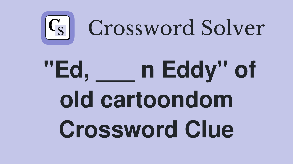 "Ed, ___ n Eddy" of old cartoondom Crossword Clue
