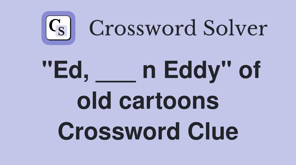 "Ed, ___ n Eddy" of old cartoons Crossword Clue