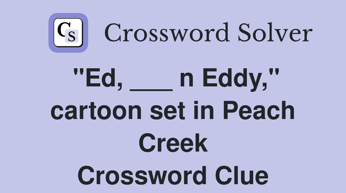 "Ed, ___ n Eddy," cartoon set in Peach Creek Crossword Clue