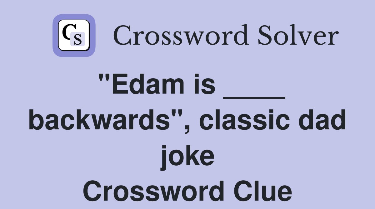 "Edam is ____ backwards", classic dad joke Crossword Clue
