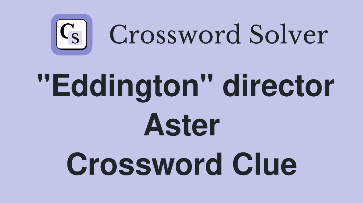 "Eddington" director Aster Crossword Clue