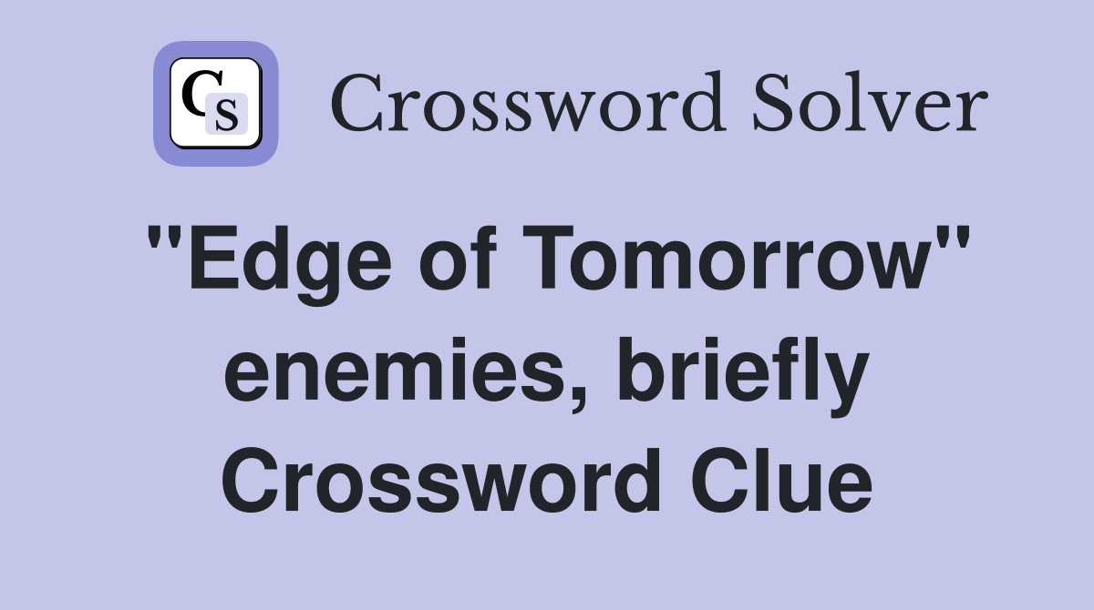 "Edge of Tomorrow" enemies, briefly Crossword Clue