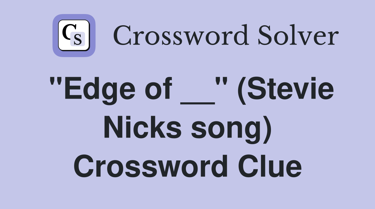 "Edge of __" (Stevie Nicks song) Crossword Clue