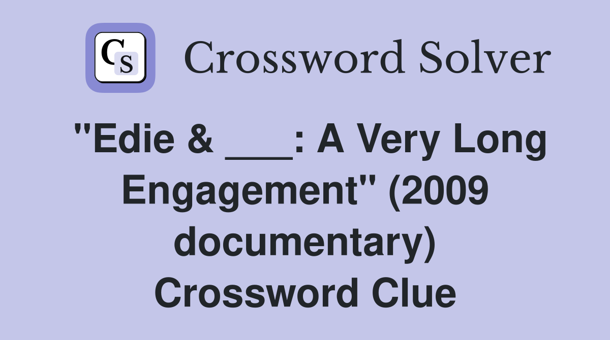 "Edie & ___: A Very Long Engagement" (2009 documentary) Crossword Clue
