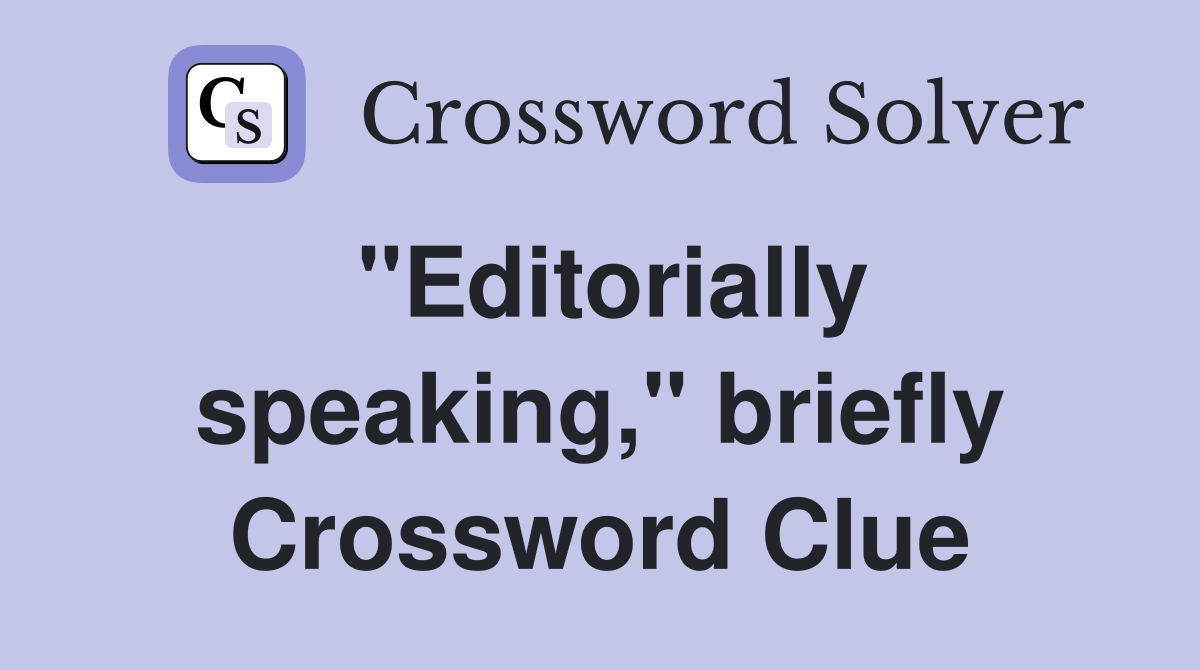 "Editorially speaking," briefly Crossword Clue