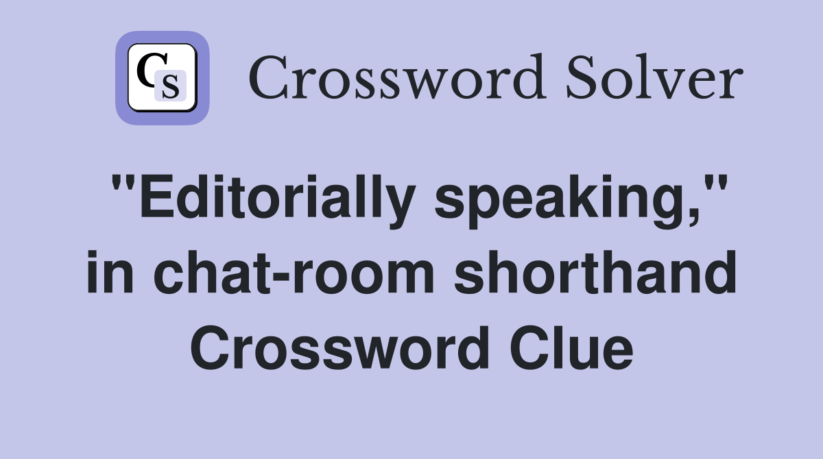 "Editorially speaking," in chat-room shorthand Crossword Clue