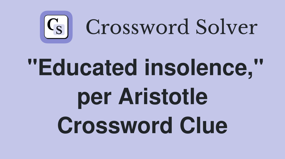"Educated insolence," per Aristotle Crossword Clue