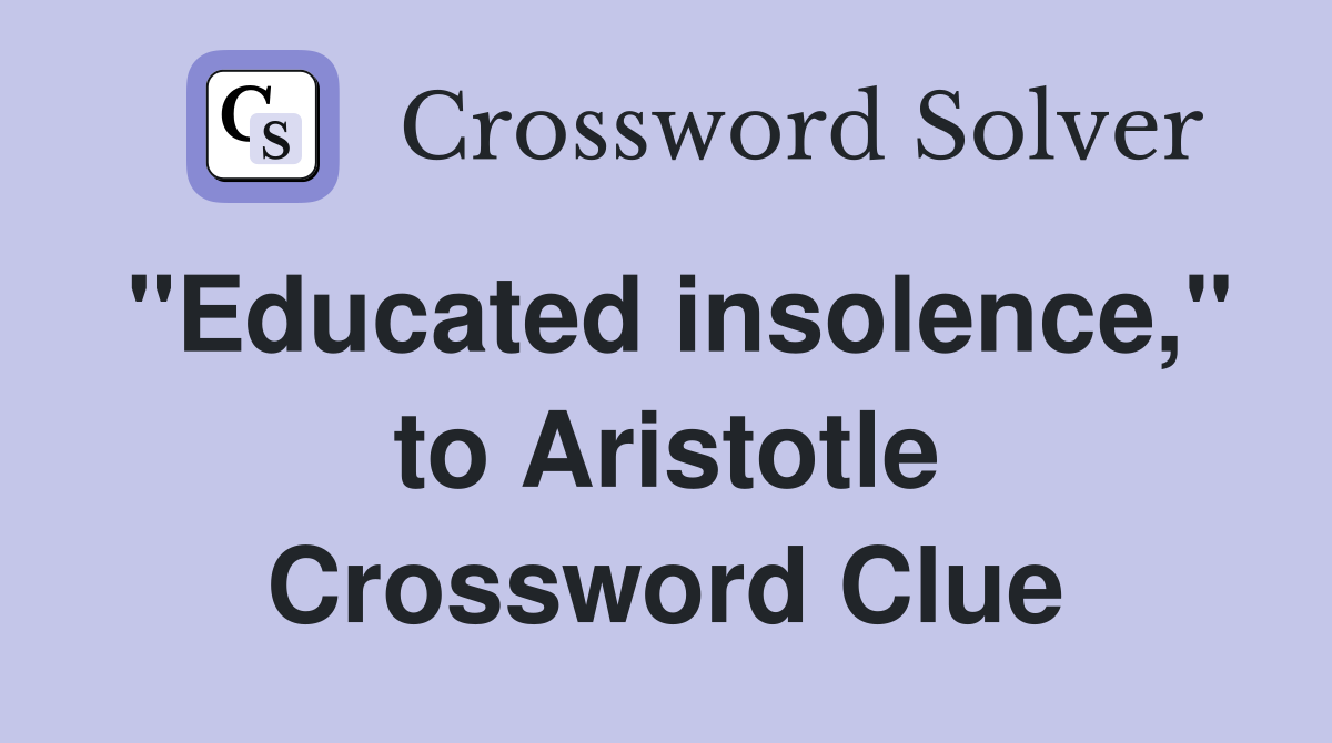 "Educated insolence," to Aristotle Crossword Clue