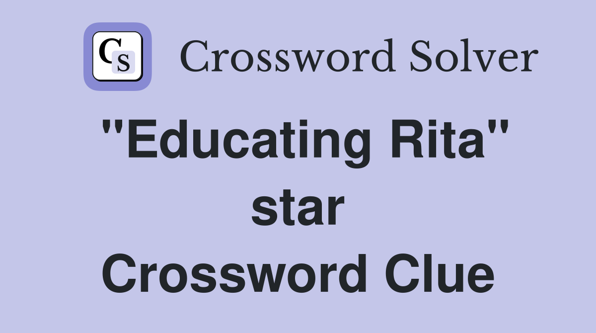"Educating Rita" star Crossword Clue