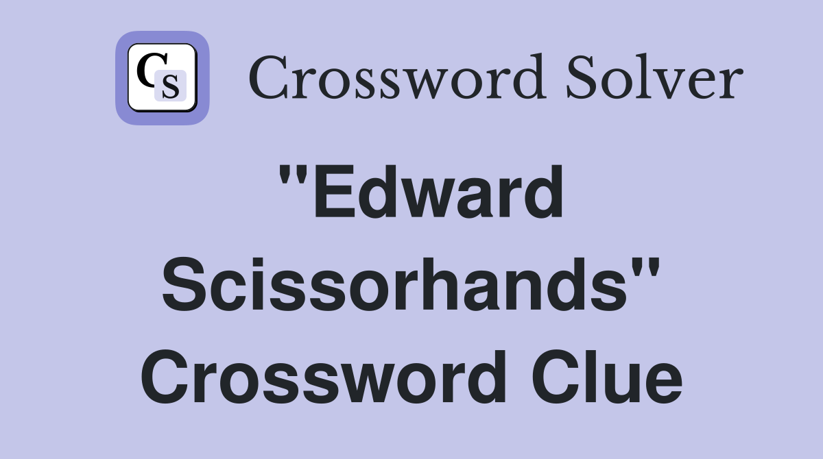 "Edward Scissorhands" Crossword Clue
