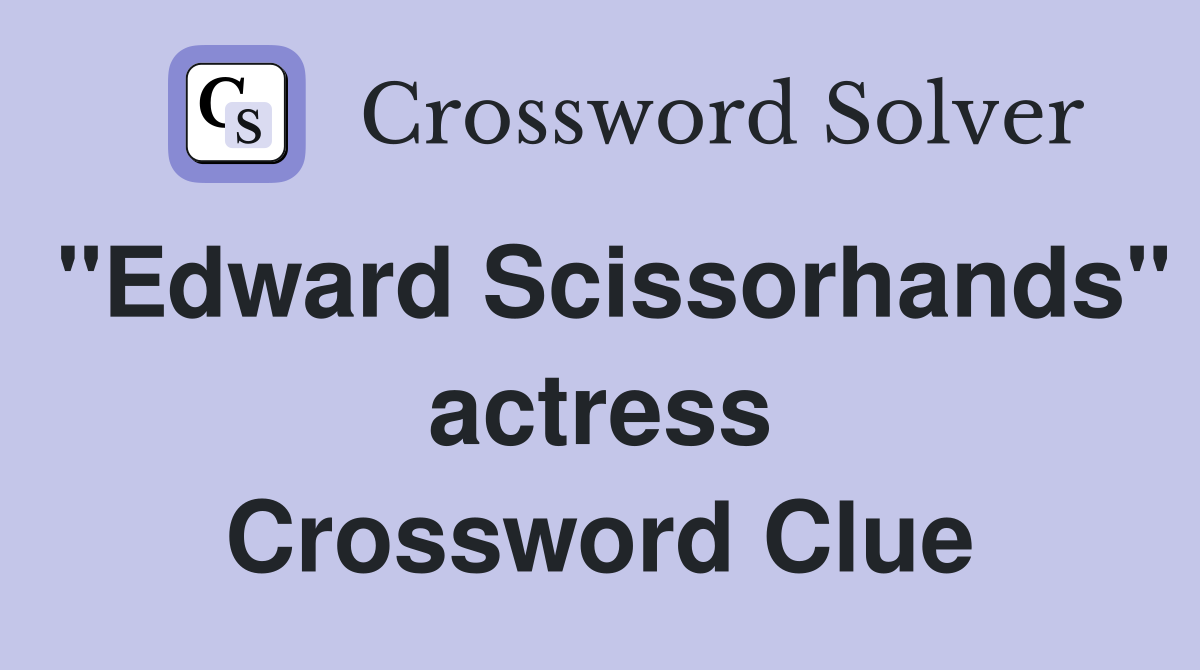 "Edward Scissorhands" actress Crossword Clue