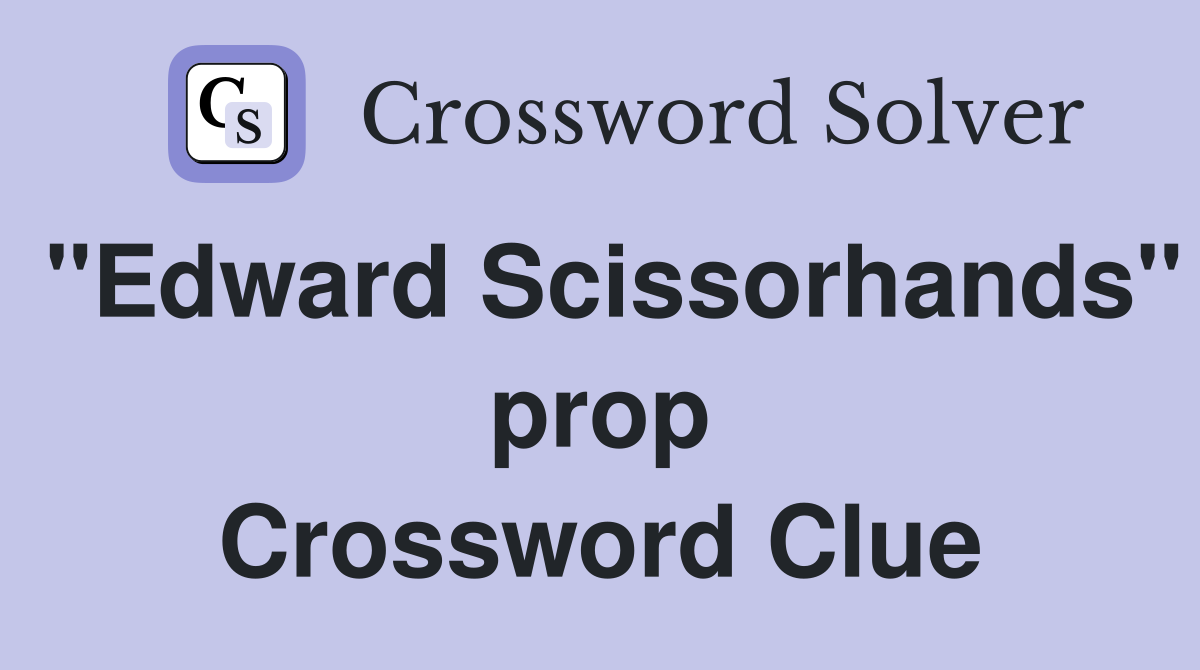 "Edward Scissorhands" prop Crossword Clue
