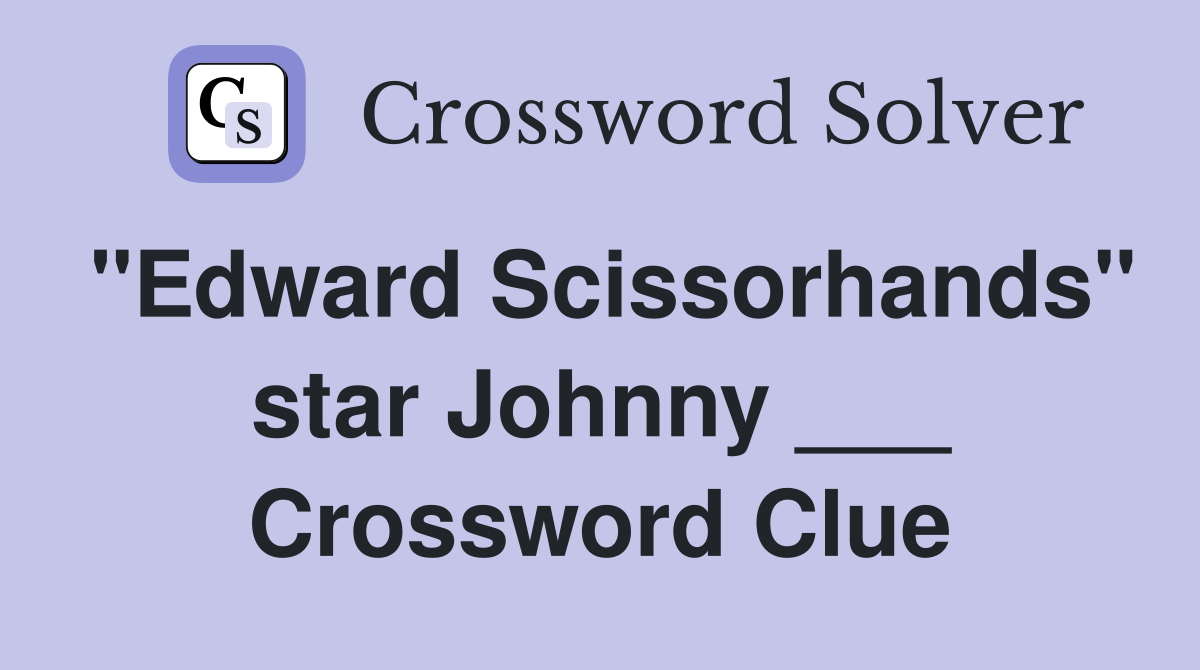 "Edward Scissorhands" star Johnny ___ Crossword Clue
