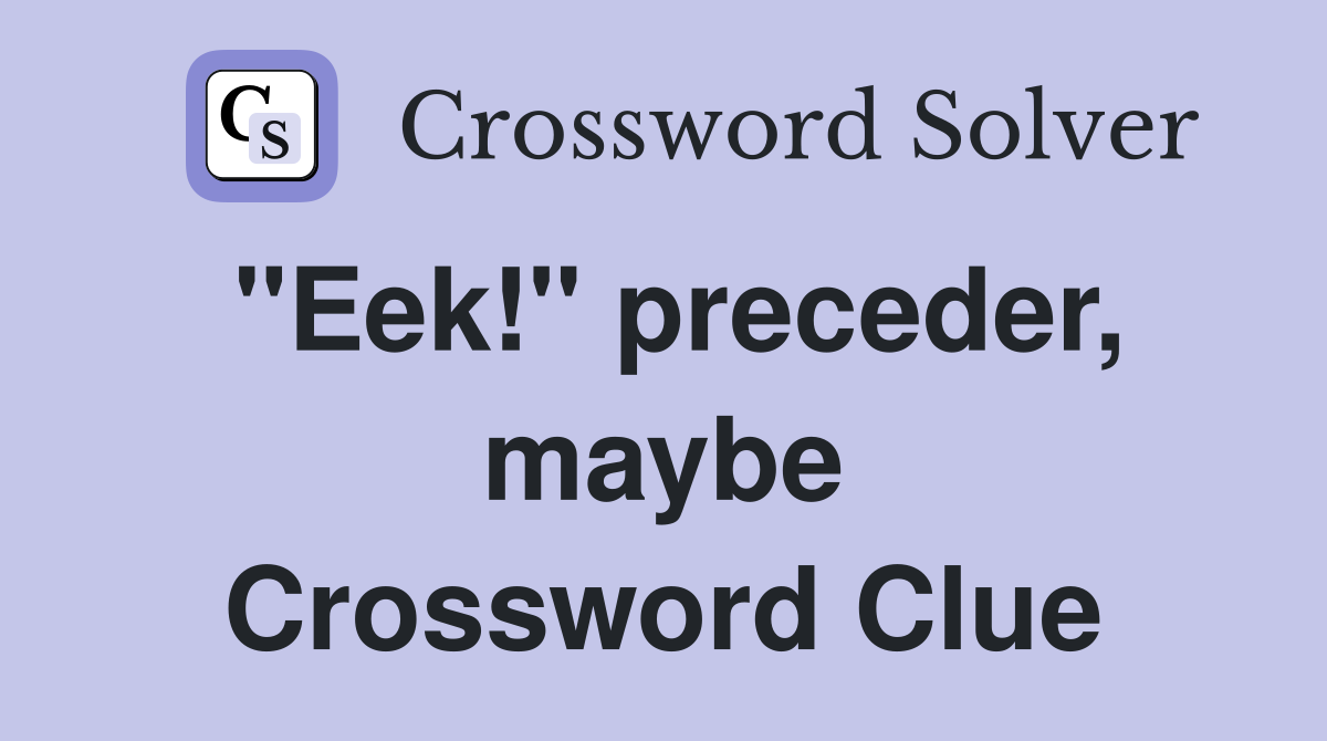 "Eek!" preceder, maybe Crossword Clue