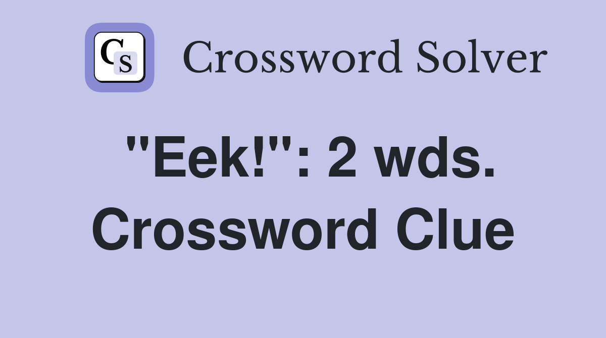 "Eek!": 2 wds. Crossword Clue