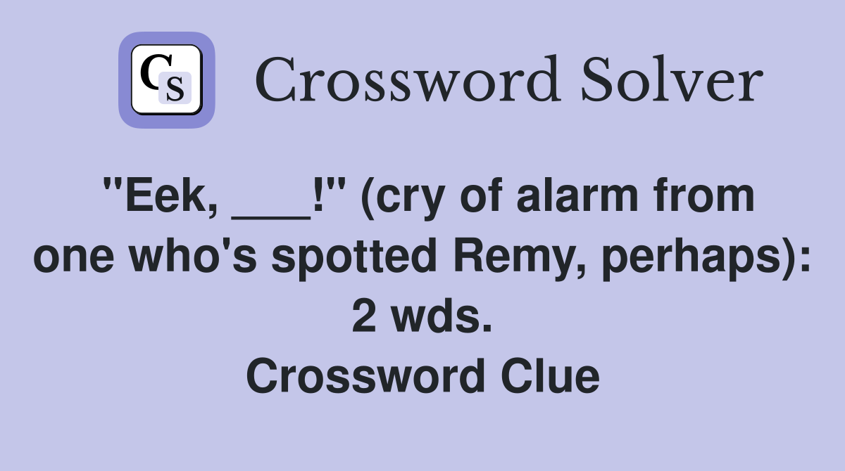 "Eek, ___!" (cry of alarm from one who's spotted Remy, perhaps): 2 wds. Crossword Clue