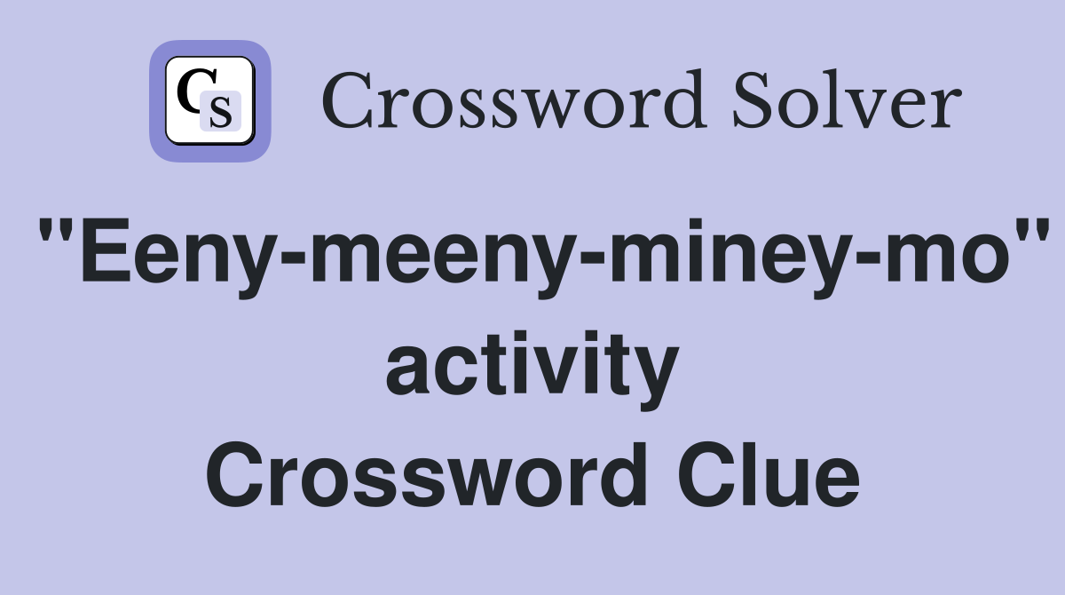 "Eeny-meeny-miney-mo" activity Crossword Clue