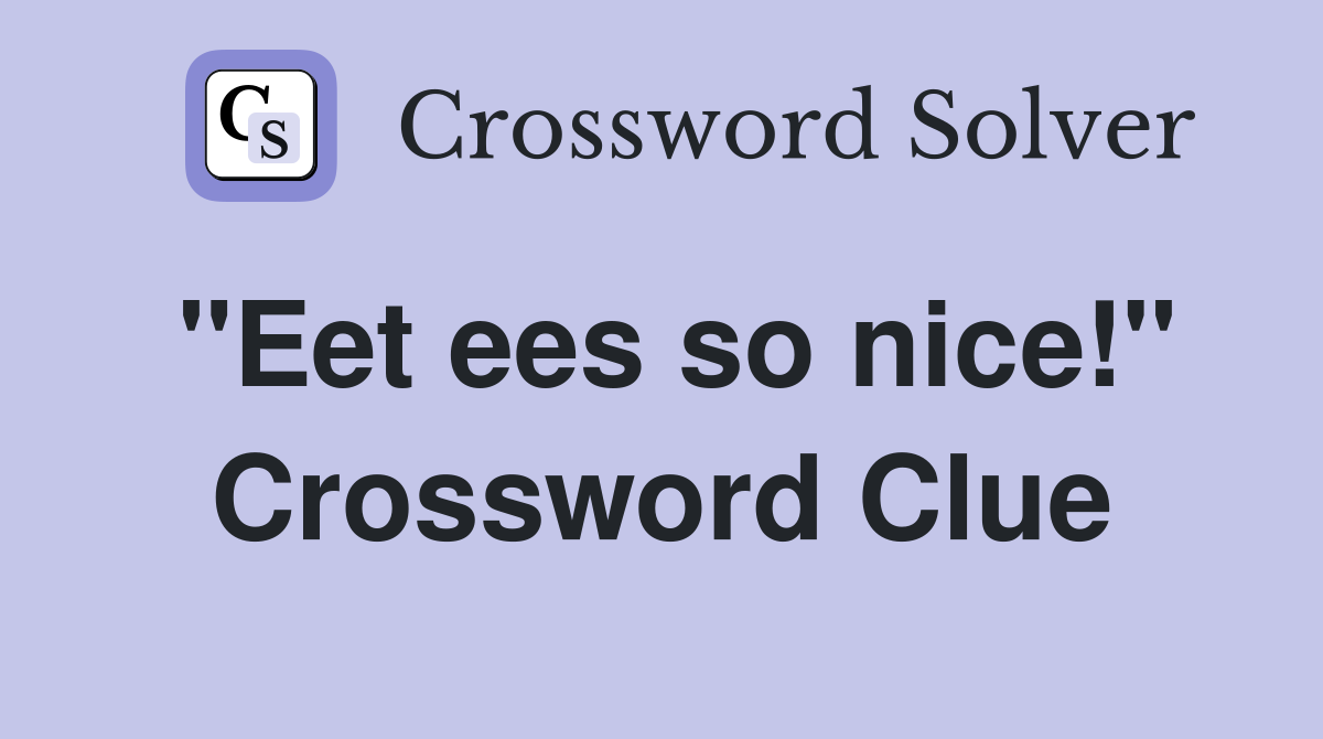 "Eet ees so nice!" Crossword Clue