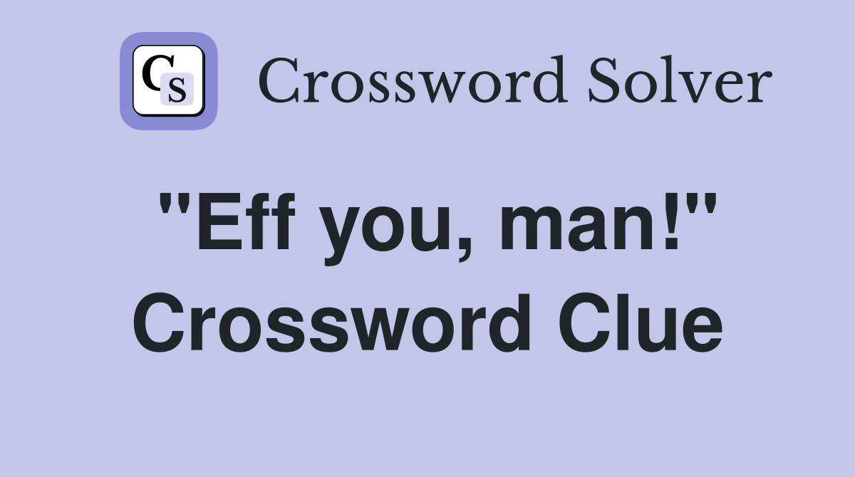 "Eff you, man!" Crossword Clue