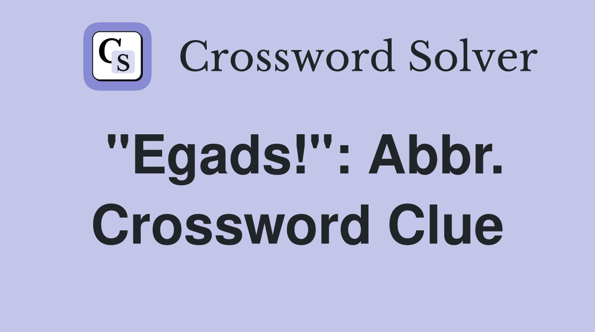 "Egads!": Abbr. Crossword Clue