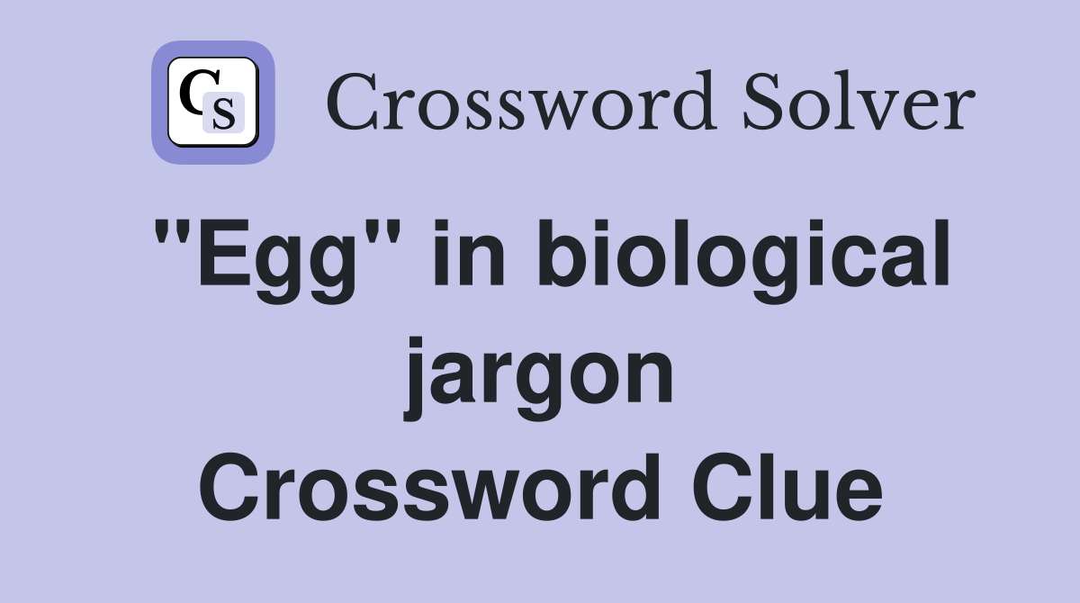 "Egg" in biological jargon Crossword Clue