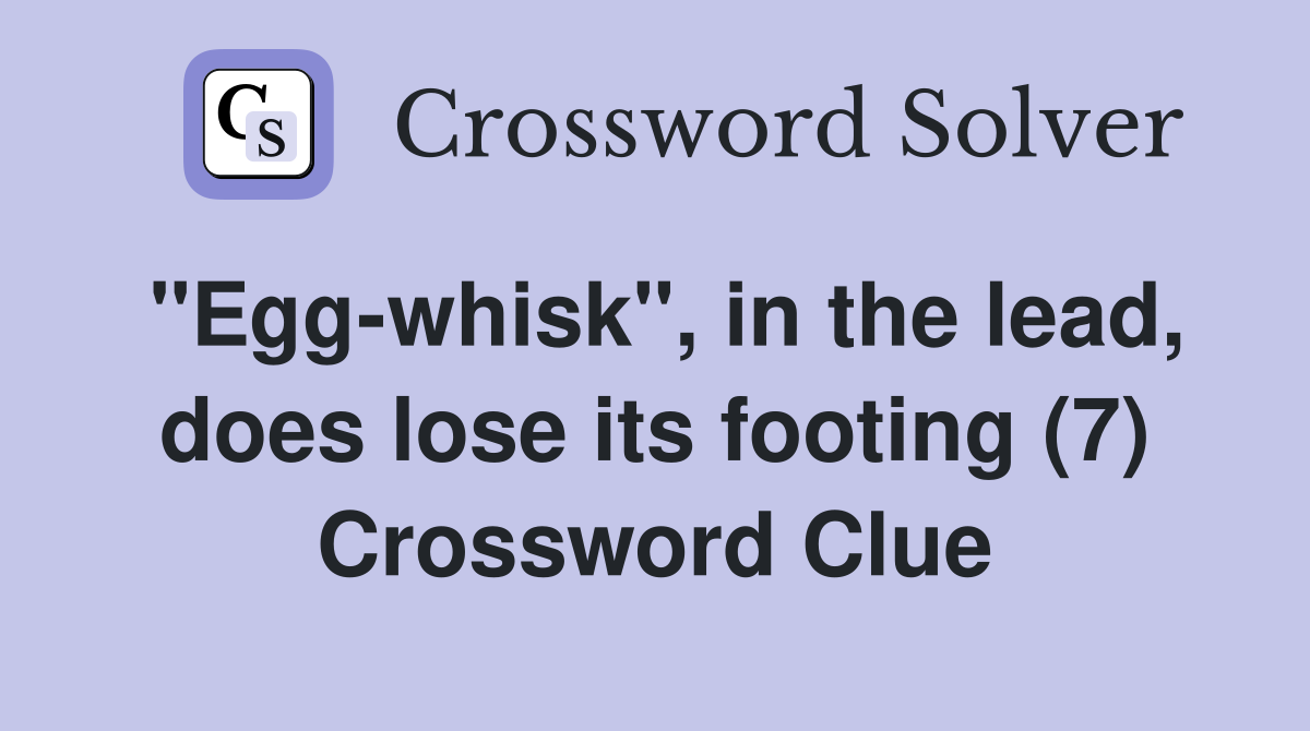 "Egg-whisk", in the lead, does lose its footing (7) Crossword Clue