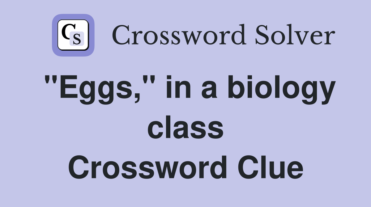 "Eggs," in a biology class Crossword Clue