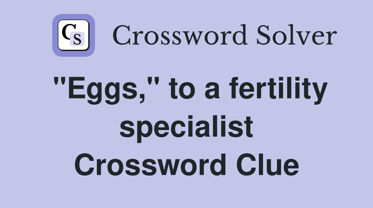 "Eggs," to a fertility specialist Crossword Clue