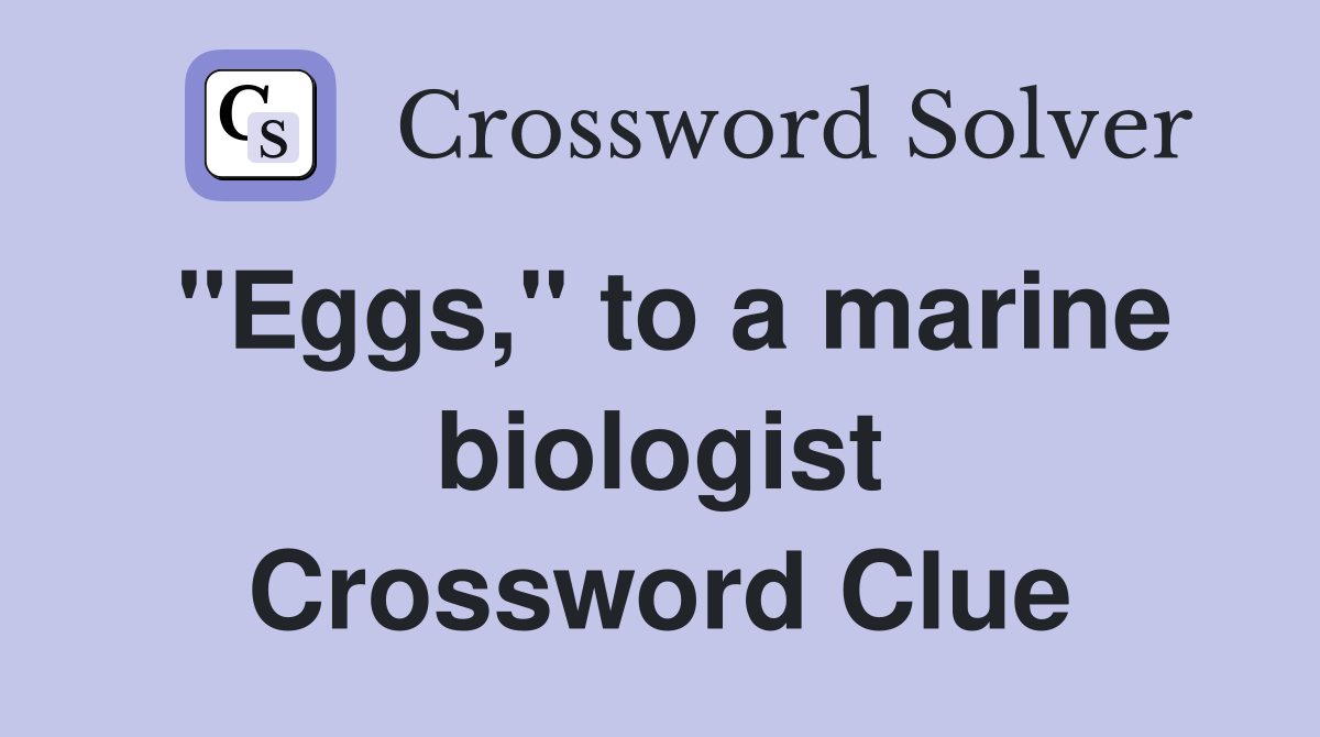 "Eggs," to a marine biologist Crossword Clue