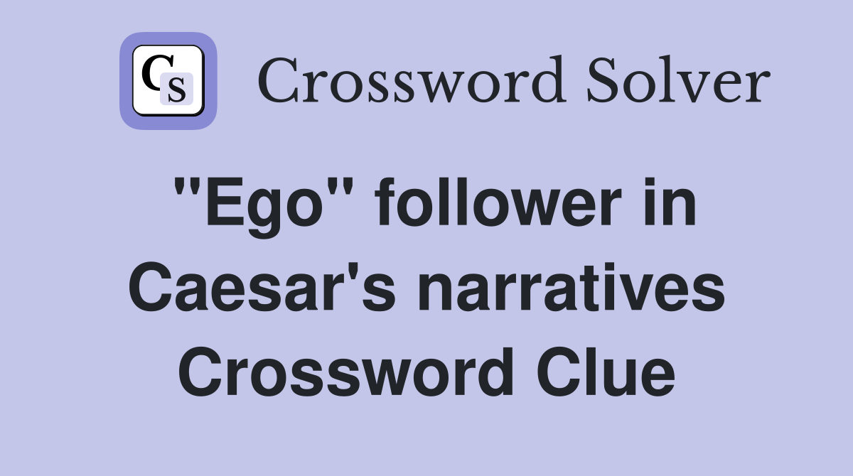 "Ego" follower in Caesar's narratives Crossword Clue