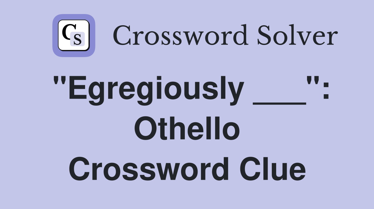 "Egregiously ___": Othello Crossword Clue