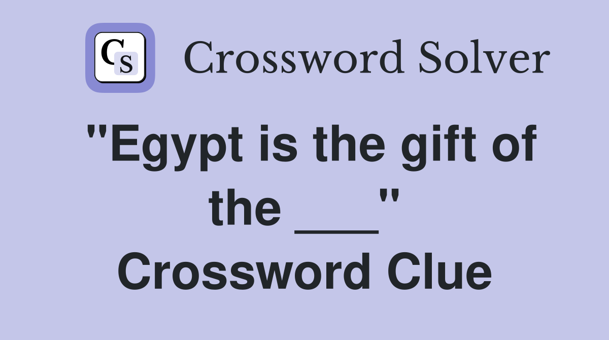 "Egypt is the gift of the ___" Crossword Clue