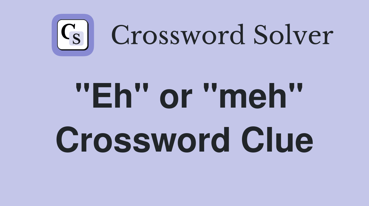 "Eh" or "meh" Crossword Clue