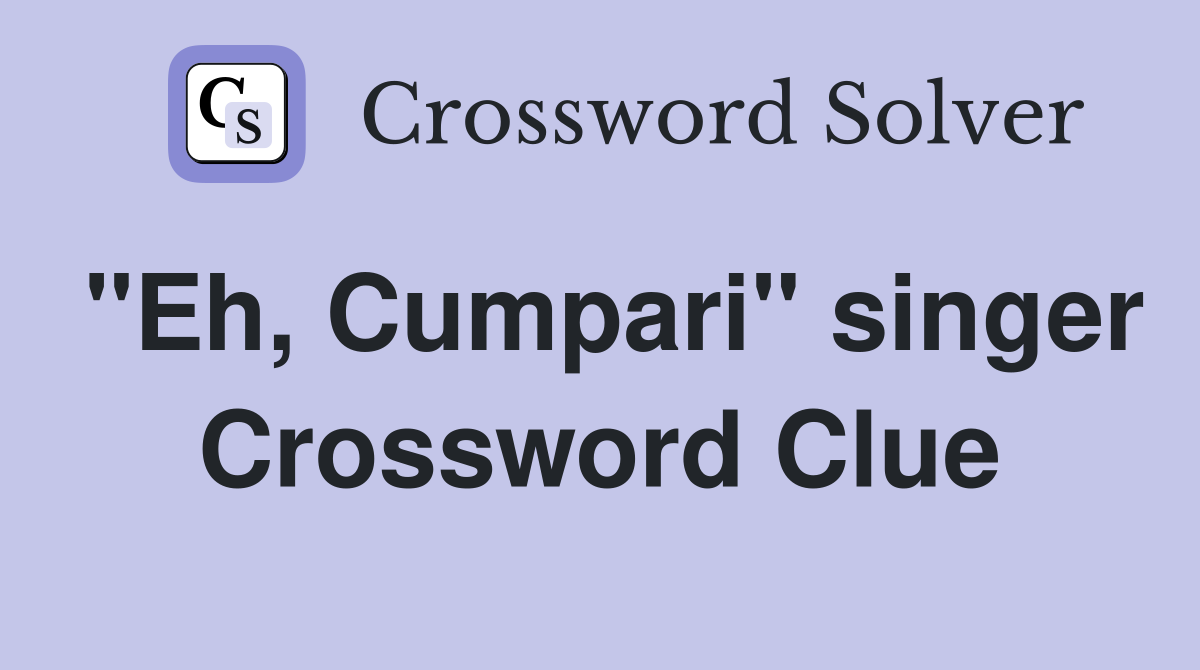 "Eh, Cumpari" singer Crossword Clue
