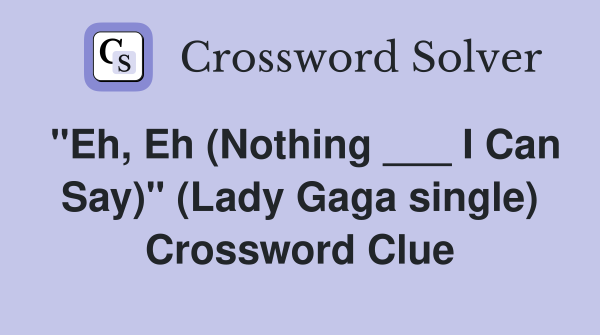 "Eh, Eh (Nothing ___ I Can Say)" (Lady Gaga single) Crossword Clue