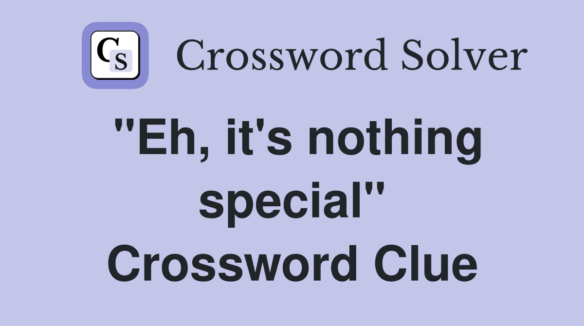 "Eh, it's nothing special" Crossword Clue