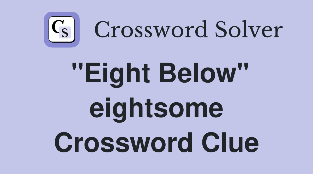 "Eight Below" eightsome Crossword Clue