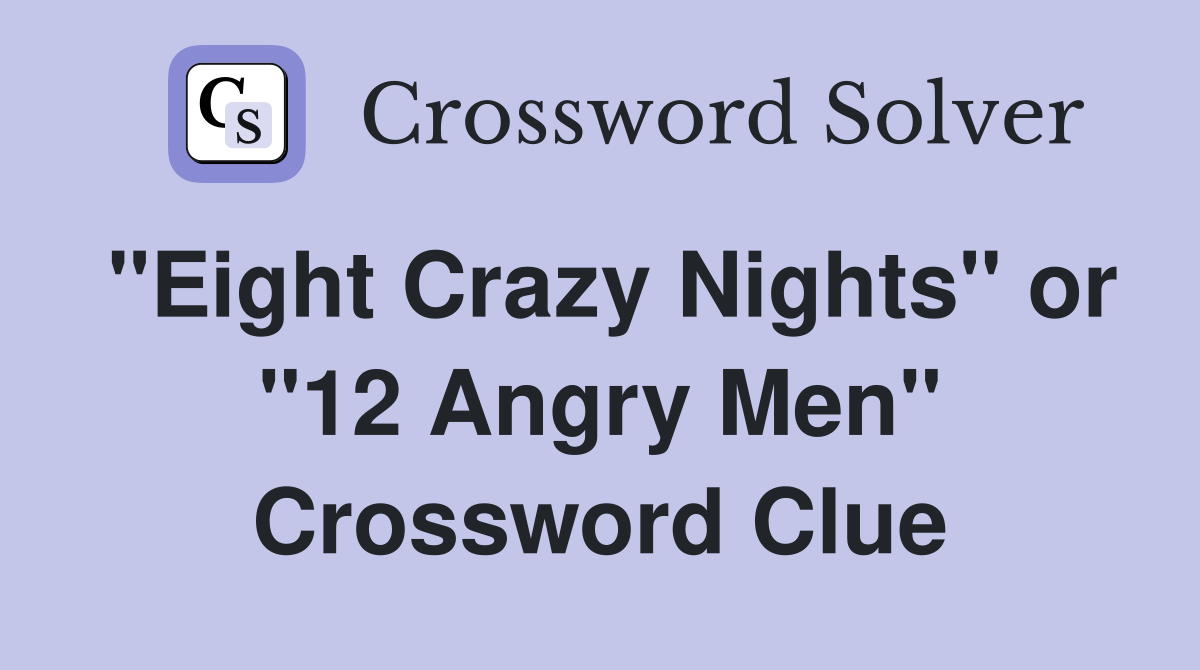 "Eight Crazy Nights" or "12 Angry Men" Crossword Clue