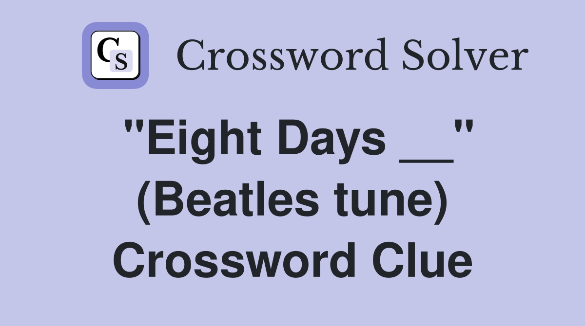 "Eight Days __" (Beatles tune) Crossword Clue