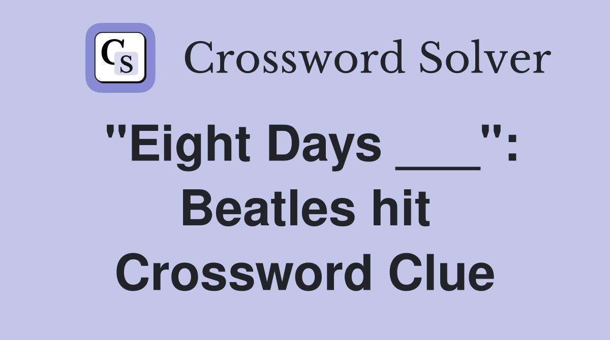 "Eight Days ___": Beatles hit Crossword Clue