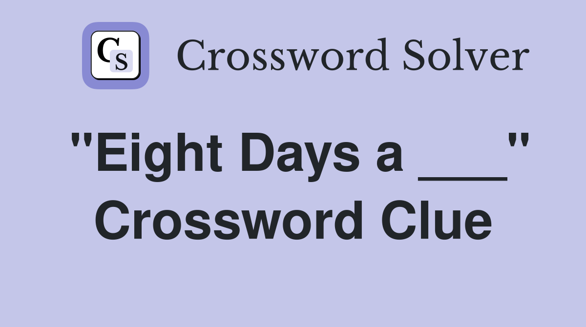 "Eight Days a ___" Crossword Clue